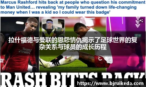 拉什福德与曼联的恩怨情仇揭示了足球世界的复杂关系与球员的成长历程