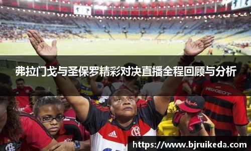弗拉门戈与圣保罗精彩对决直播全程回顾与分析